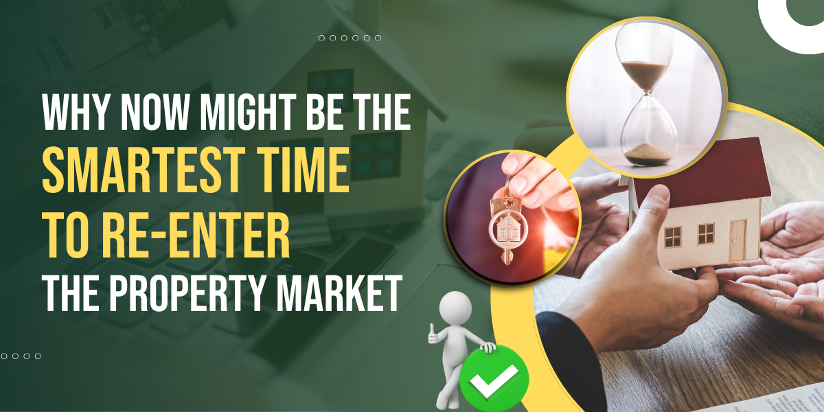Why Now Might Be the Smartest Time to Re-Enter the Property Market