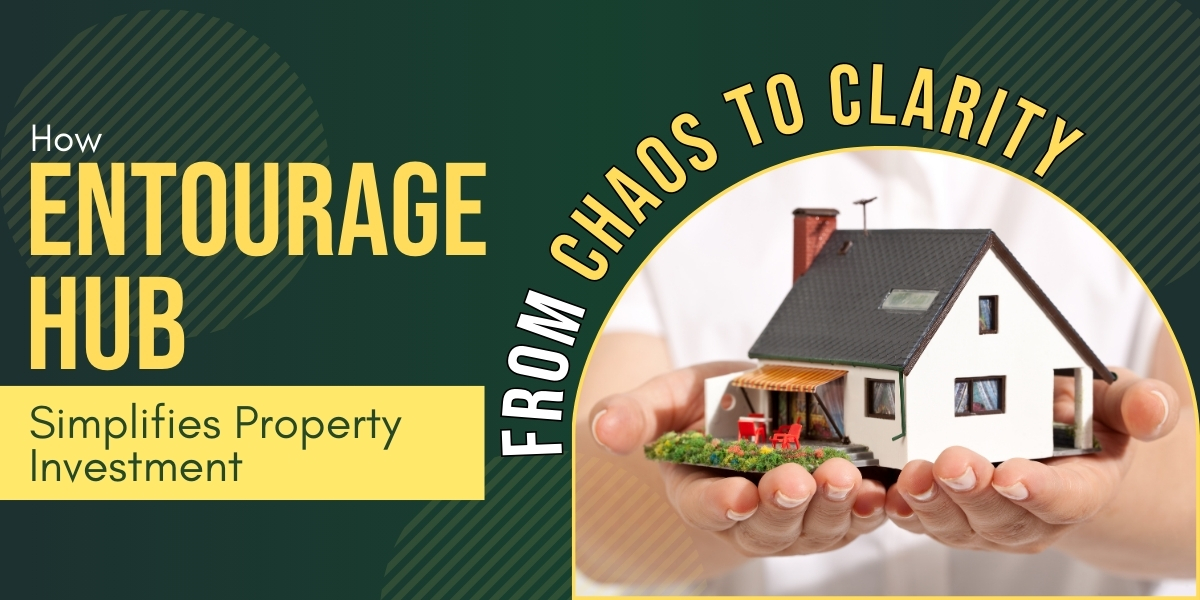 From Chaos to Clarity: How Entourage Hub Simplifies Property Investment