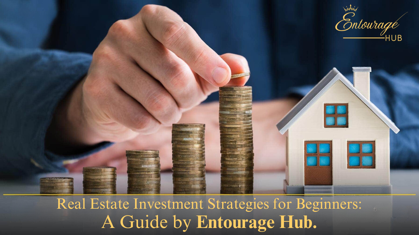 Real Estate Investment Strategies for Beginners: A Guide by Entourage Hub