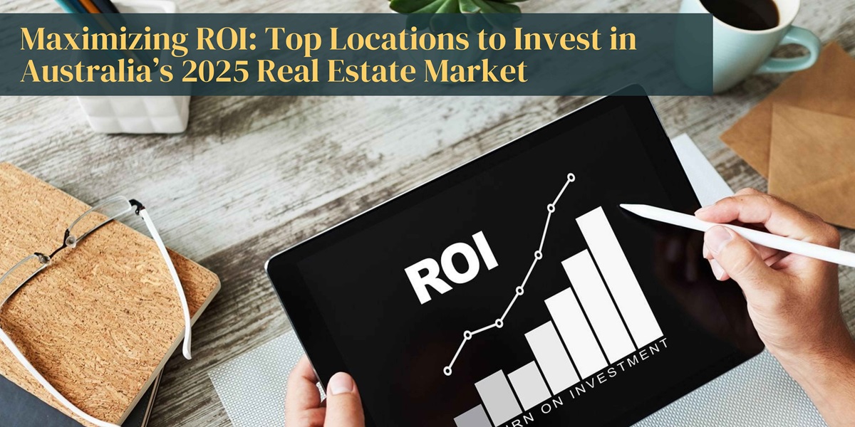 Maximizing ROI Top Locations to Invest in Australia’s 2025 Real Estate Market