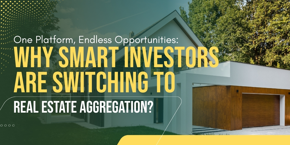 One Platform, Endless Opportunities: Why Smart Investors Are Switching to Real Estate Aggregation