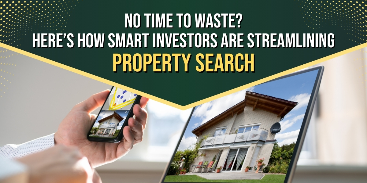 No Time to Waste? Here’s How Smart Investors Are Streamlining Property Search