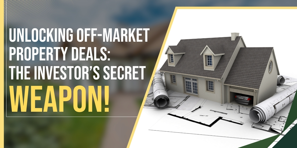Unlocking Off-Market Property Deals: The Investor’s Secret Weapon